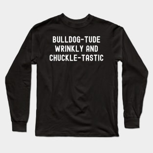 Bulldog-tude Wrinkly and Chuckle-tastic Long Sleeve T-Shirt